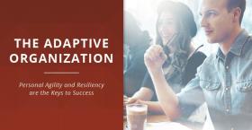 The Adaptive Organization: Personal Agility and Resiliency are the Keys to Success